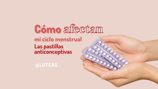 ¿Cómo afectan las pastillas anticonceptivas a tu ciclo menstrual? - Luteas